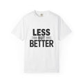 Less But Better T-shirt | Minimalist Typography Tee